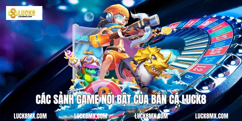 Các sảnh game nổi bật của bắn cá Luck8