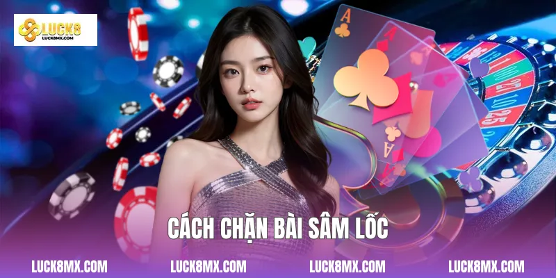 Cách chặn bài Sâm Lốc 