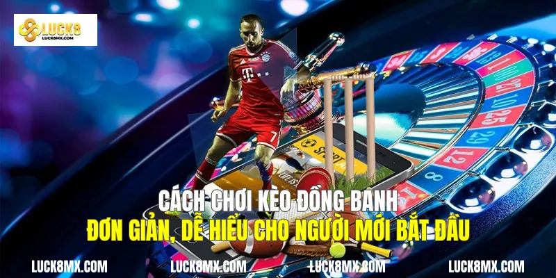 Cách Chơi Kèo Đồng Banh