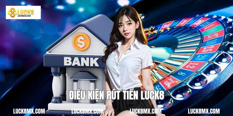 Điều kiện rút tiền Luck8