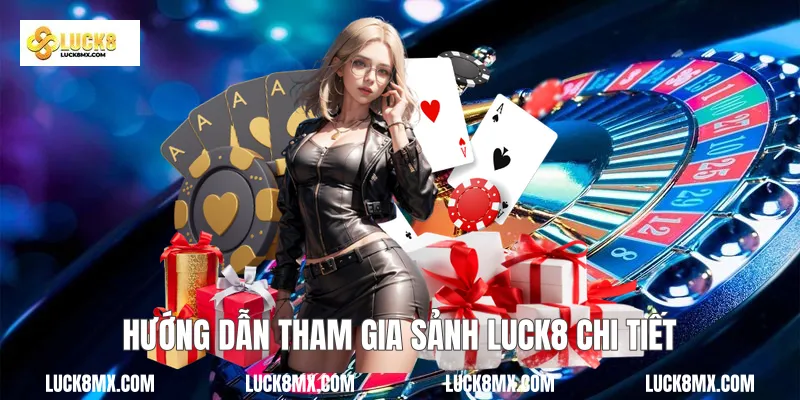 Hướng dẫn tham gia sảnh Luck8 chi tiết