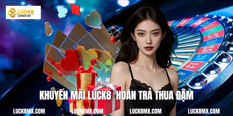 Khuyến mãi Luck8  hoàn trả thua đậm
