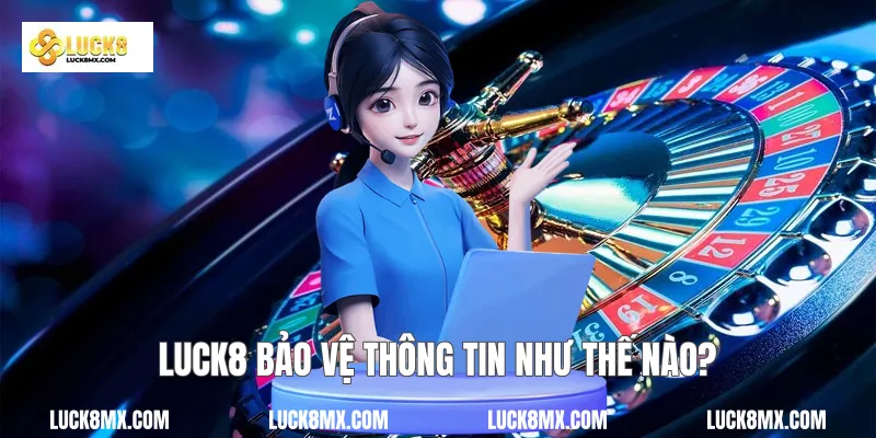 Luck8 bảo vệ thông tin như thế nào?