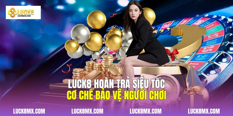 Luck8 Hoàn Trả Siêu Tốc