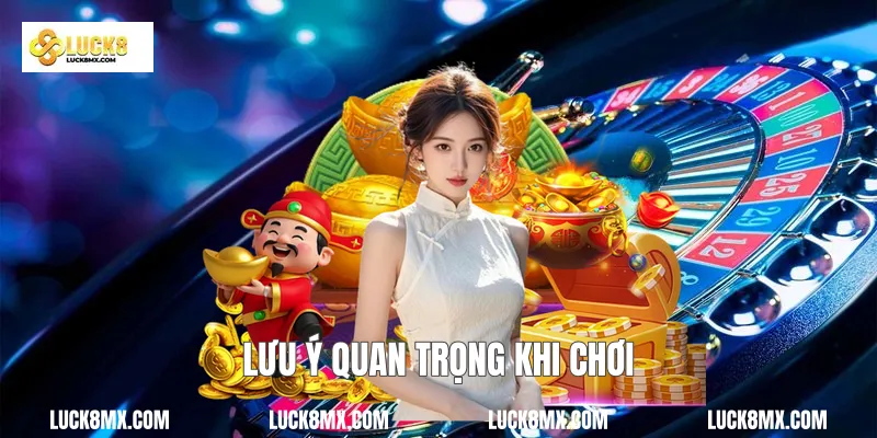Lưu ý quan trọng khi chơi