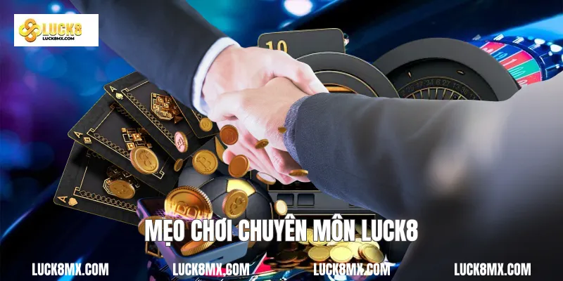 Mẹo chơi chuyên môn Luck8