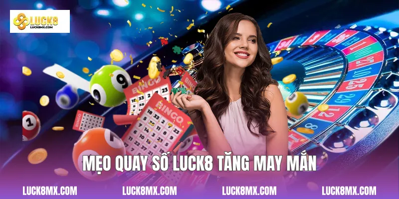 Mẹo quay số Luck8 tăng may mắn