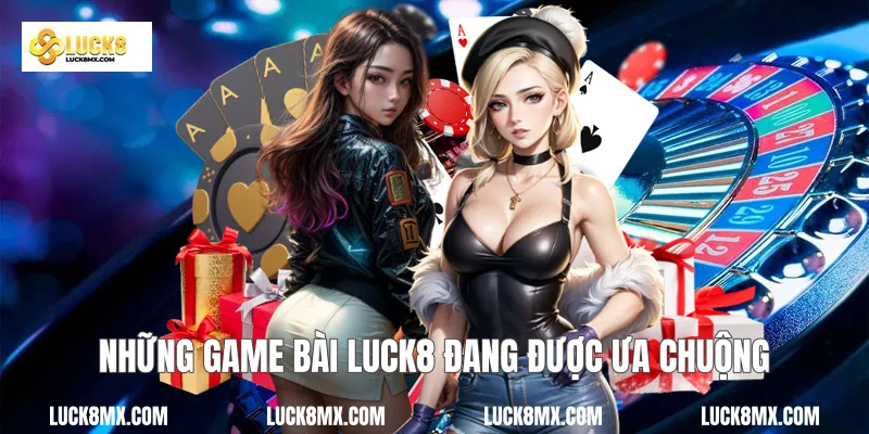 Những game bài Luck8 đang được ưa chuộng