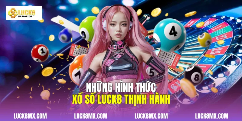 Những hình thức xổ số Luck8 thịnh hành