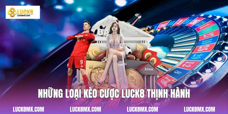 Những loại kèo cược Luck8 thịnh hành