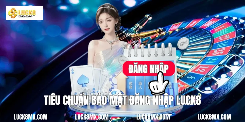 Tiêu chuẩn bảo mật đăng nhập Luck8