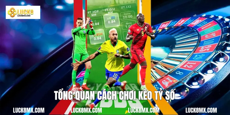 Tổng quan cách chơi kèo tỷ số