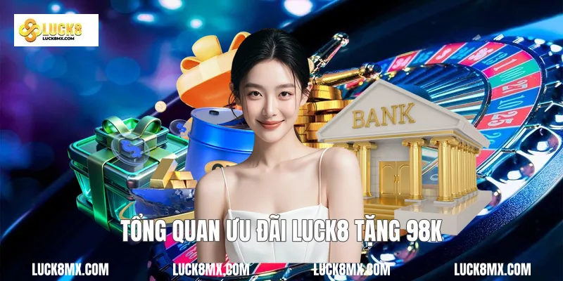Tổng quan ưu đãi Luck8 tặng 98k
