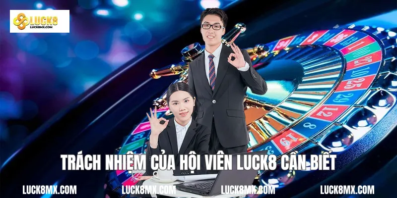 Trách nhiệm của hội viên Luck8 cần biết