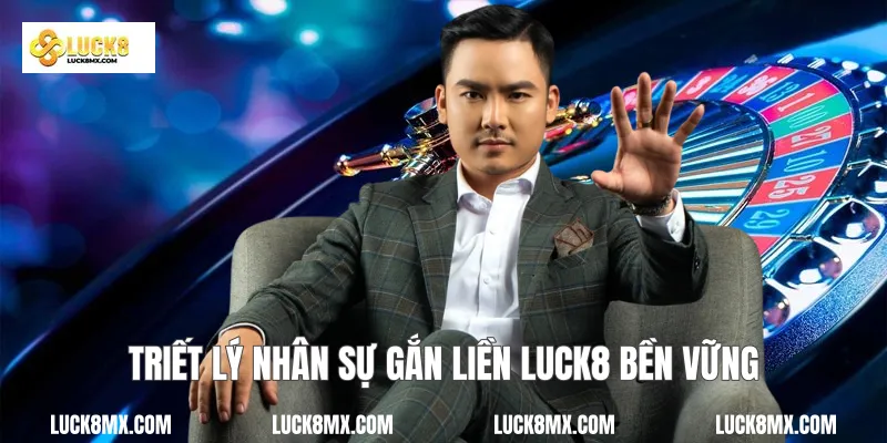 Triết lý nhân sự gắn liền Luck8 bền vững