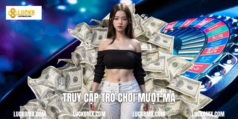 Truy cập trò chơi mượt mà